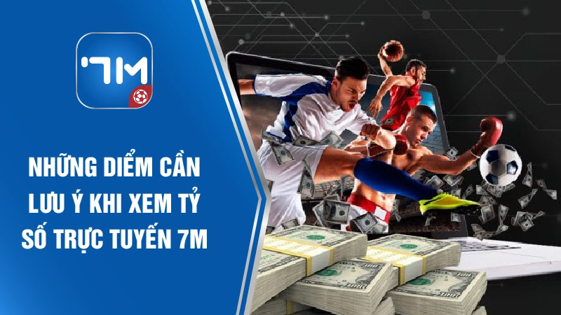 Những điểm cần lưu ý khi xem tỷ số trực tuyến 7M